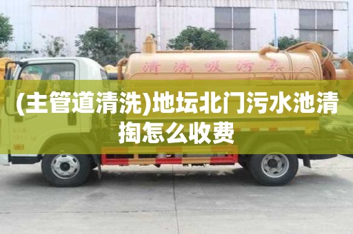 (主管道清洗)地壇北門污水池清掏怎么收費