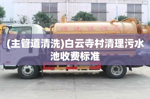 (主管道清洗)白云寺村清理污水池收費(fèi)標(biāo)準(zhǔn)
