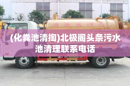 (化糞池清掏)北極閣頭條污水池清理聯系電話