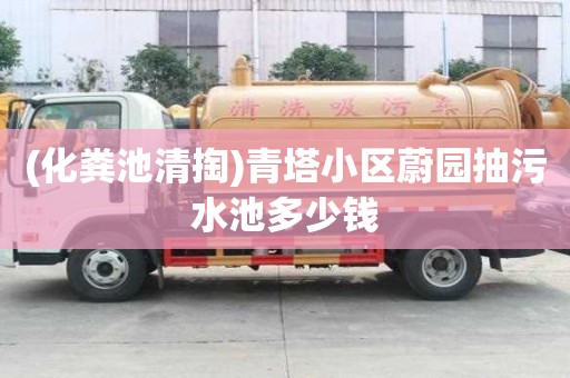 (化糞池清掏)青塔小區(qū)蔚園抽污水池多少錢
