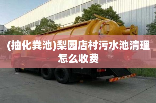 (抽化糞池)梨園店村污水池清理怎么收費(fèi)