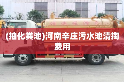 (抽化糞池)河南辛莊污水池清掏費用