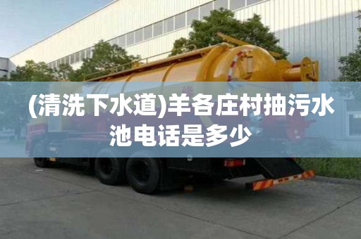 (清洗下水道)羊各莊村抽污水池電話是多少