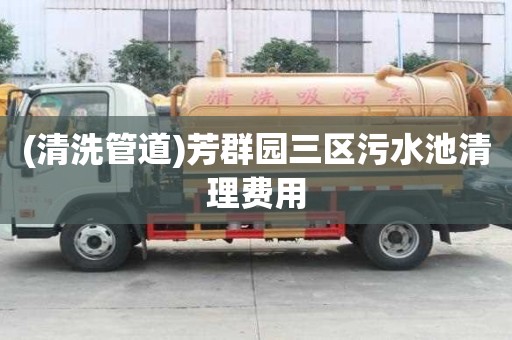 (清洗管道)芳群園三區(qū)污水池清理費用