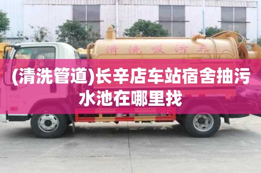 (清洗管道)長(zhǎng)辛店車(chē)站宿舍抽污水池在哪里找