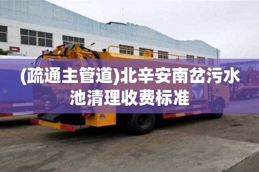 (疏通主管道)北辛安南岔污水池清理收費標準