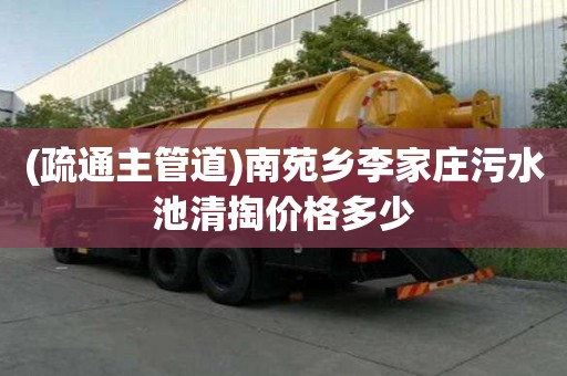 (疏通主管道)南苑鄉(xiāng)李家莊污水池清掏價(jià)格多少
