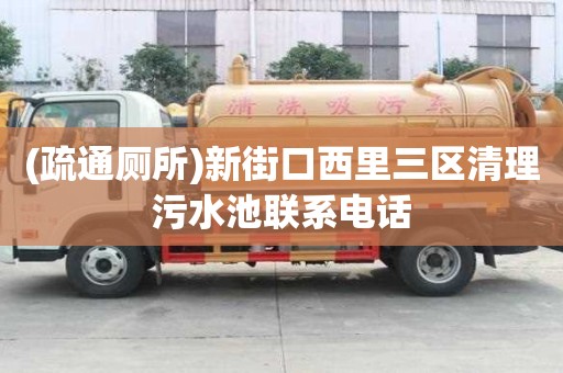 (疏通廁所)新街口西里三區(qū)清理污水池聯(lián)系電話