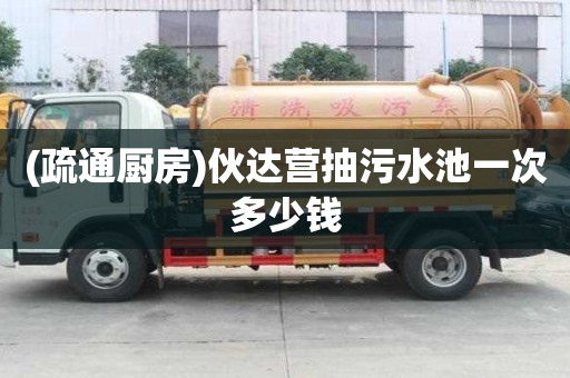 (疏通廚房)伙達營抽污水池一次多少錢