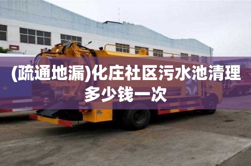 (疏通地漏)化莊社區(qū)污水池清理多少錢一次
