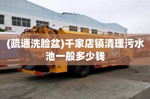 (疏通洗臉盆)千家店鎮清理污水池一般多少錢