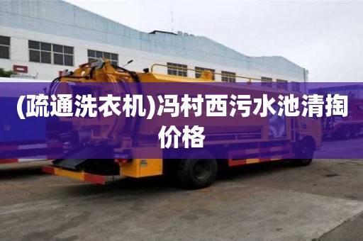 (疏通洗衣機)馮村西污水池清掏價格
