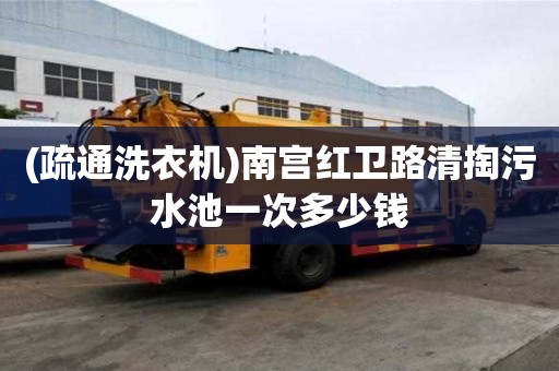 (疏通洗衣機)南宮紅衛路清掏污水池一次多少錢