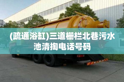 (疏通浴缸)三道柵欄北巷污水池清掏電話號碼