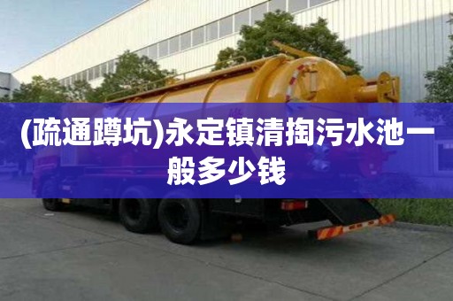 (疏通蹲坑)永定鎮(zhèn)清掏污水池一般多少錢