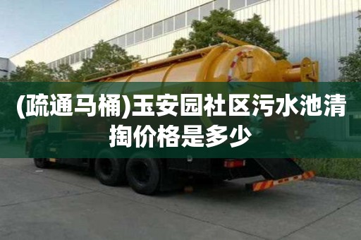 (疏通馬桶)玉安園社區(qū)污水池清掏價格是多少
