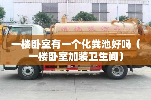 一樓臥室有一個化糞池好嗎（一樓臥室加裝衛生間）