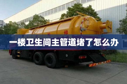 一樓衛生間主管道堵了怎么辦