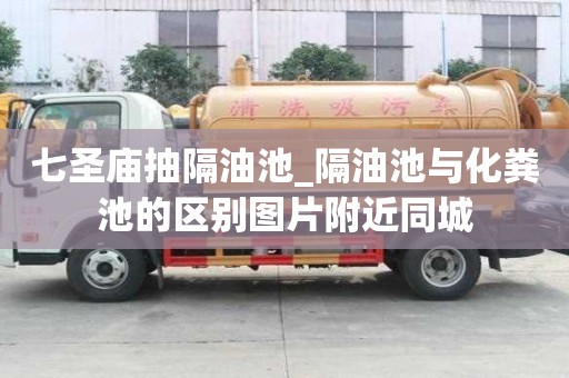 七圣廟抽隔油池_隔油池與化糞池的區別圖片附近同城