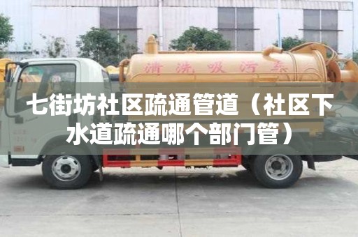 七街坊社區疏通管道（社區下水道疏通哪個部門管）