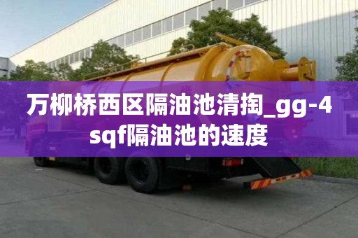 萬柳橋西區(qū)隔油池清掏_gg-4sqf隔油池的速度