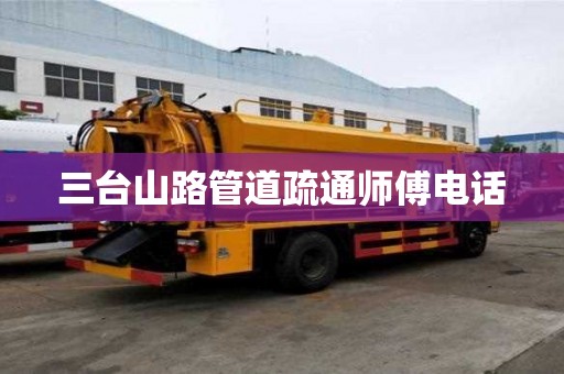 三臺(tái)山路管道疏通師傅電話