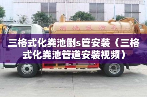 三格式化糞池倒s管安裝（三格式化糞池管道安裝視頻）