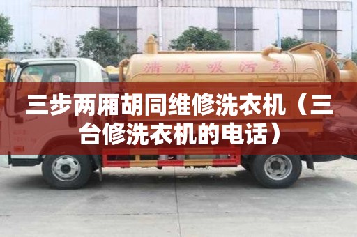 三步兩廂胡同維修洗衣機(jī)（三臺修洗衣機(jī)的電話）