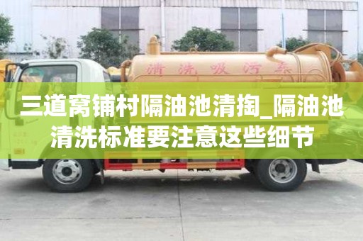 三道窩鋪村隔油池清掏_隔油池清洗標準要注意這些細節