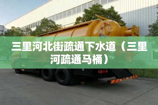 三里河北街疏通下水道（三里河疏通馬桶）