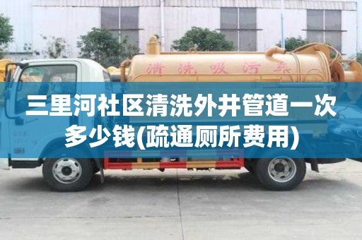 三里河社區清洗外井管道一次多少錢(疏通廁所費用) 三里河社區清洗外井管道一次多少錢(疏通廁所費用)