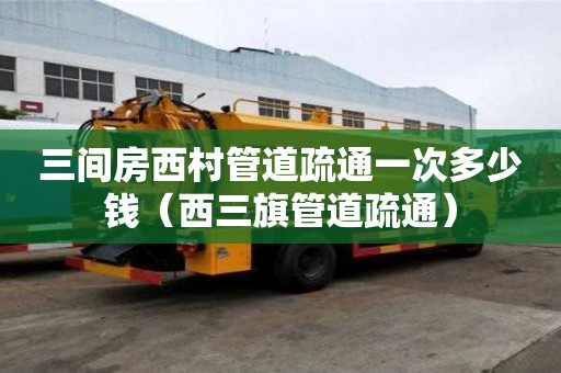 三間房西村管道疏通一次多少錢（西三旗管道疏通）