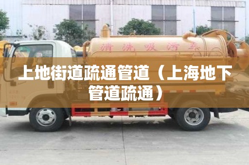 上地街道疏通管道（上海地下管道疏通）