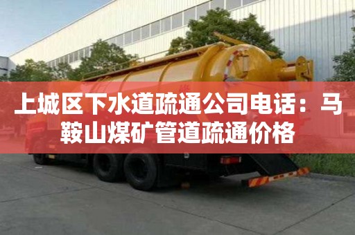 上城區下水道疏通公司電話：馬鞍山煤礦管道疏通價格