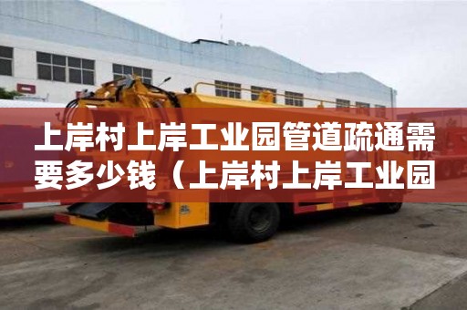 上岸村上岸工業(yè)園管道疏通需要多少錢(上岸村上岸工業(yè)園管道疏通需要多少錢) 上岸村上岸工業(yè)園管道疏通需要多少錢(上岸村上岸工業(yè)園管道疏通需要多少錢)