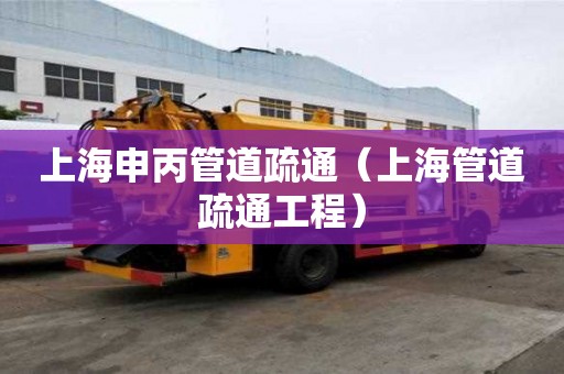 上海申丙管道疏通（上海管道疏通工程）