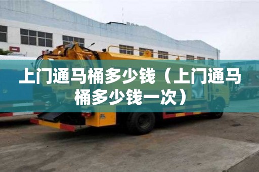 上門通馬桶多少錢（上門通馬桶多少錢一次）