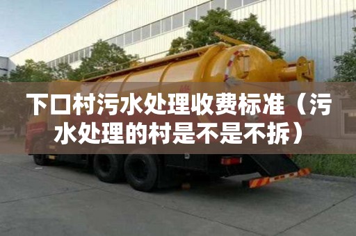 下口村污水處理收費(fèi)標(biāo)準(zhǔn)（污水處理的村是不是不拆）