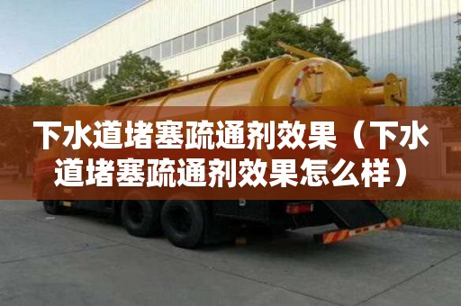 下水道堵塞疏通劑效果(下水道堵塞疏通劑效果怎么樣) 下水道堵塞疏通劑效果(下水道堵塞疏通劑效果怎么樣)