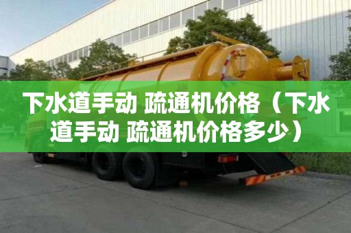 下水道手動 疏通機價格（下水道手動 疏通機價格多少）