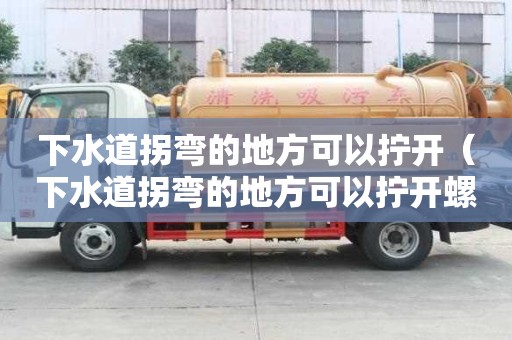 下水道拐彎的地方可以擰開（下水道拐彎的地方可以擰開螺絲嗎）