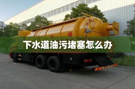 下水道油污堵塞怎么辦