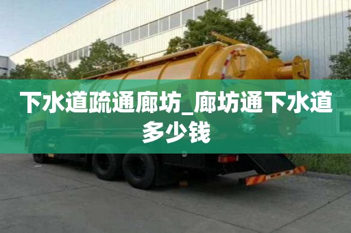 下水道疏通廊坊_廊坊通下水道多少錢