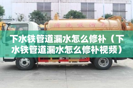 下水鐵管道漏水怎么修補（下水鐵管道漏水怎么修補視頻）