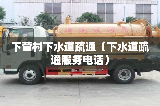 下營村下水道疏通（下水道疏通服務電話）