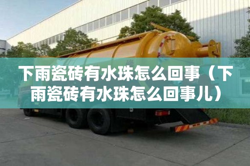 下雨瓷磚有水珠怎么回事（下雨瓷磚有水珠怎么回事兒）