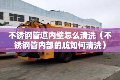 不銹鋼管道內壁怎么清洗（不銹鋼管內部的臟如何清洗）
