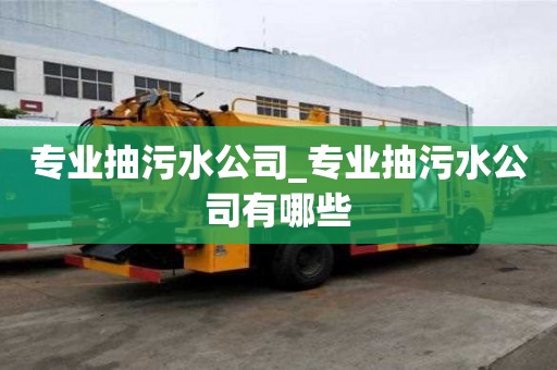 專業抽污水公司_專業抽污水公司有哪些