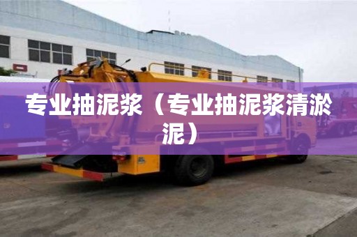 專業抽泥漿（專業抽泥漿清淤泥）