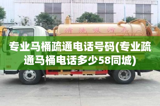 專業(yè)馬桶疏通電話號(hào)碼(專業(yè)疏通馬桶電話多少58同城)